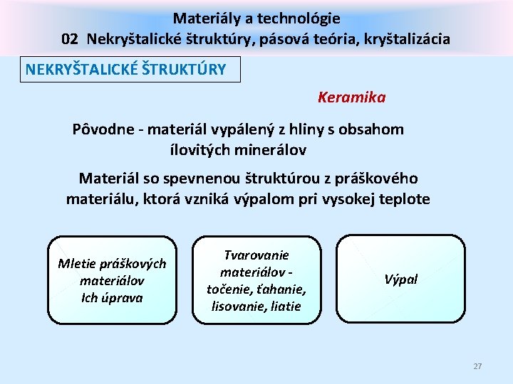 Materiály a technológie 02 Nekryštalické štruktúry, pásová teória, kryštalizácia NEKRYŠTALICKÉ ŠTRUKTÚRY Keramika Pôvodne -