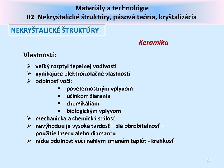 Materiály a technológie 02 Nekryštalické štruktúry, pásová teória, kryštalizácia NEKRYŠTALICKÉ ŠTRUKTÚRY Keramika Vlastnosti: Ø