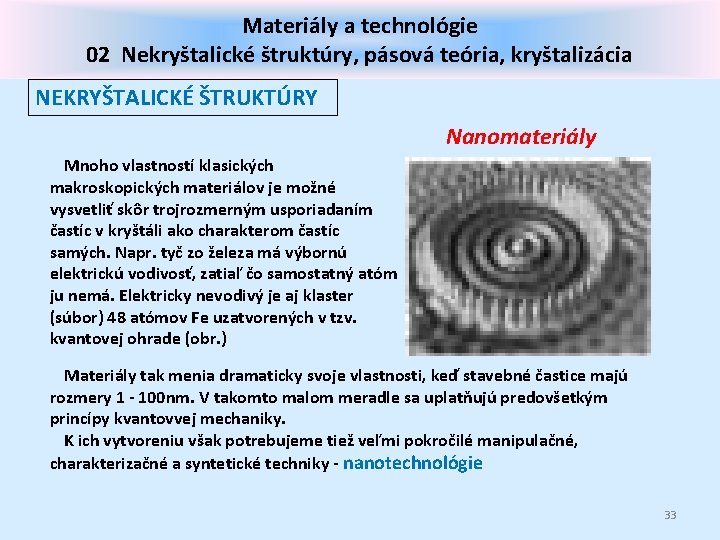 Materiály a technológie 02 Nekryštalické štruktúry, pásová teória, kryštalizácia NEKRYŠTALICKÉ ŠTRUKTÚRY Nanomateriály Mnoho vlastností