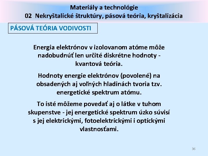 Materiály a technológie 02 Nekryštalické štruktúry, pásová teória, kryštalizácia PÁSOVÁ TEÓRIA VODIVOSTI Energia elektrónov