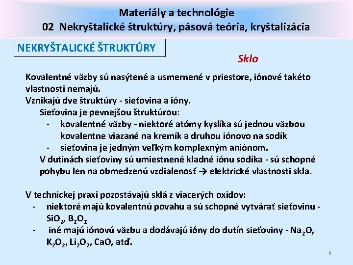 Materiály a technológie 02 Nekryštalické štruktúry, pásová teória, kryštalizácia NEKRYŠTALICKÉ ŠTRUKTÚRY Sklo Kovalentné väzby