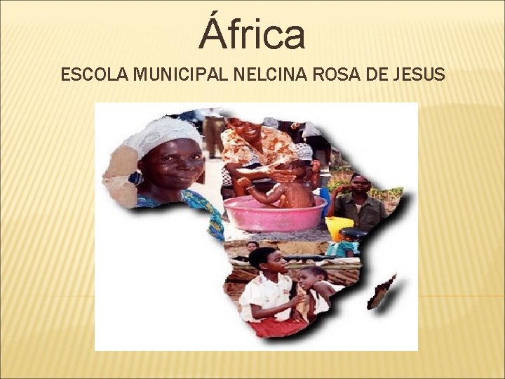 África ESCOLA MUNICIPAL NELCINA ROSA DE JESUS 