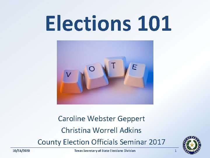 Elections 101 Caroline Webster Geppert Christina Worrell Adkins County Election Officials Seminar 2017 10/28/2020