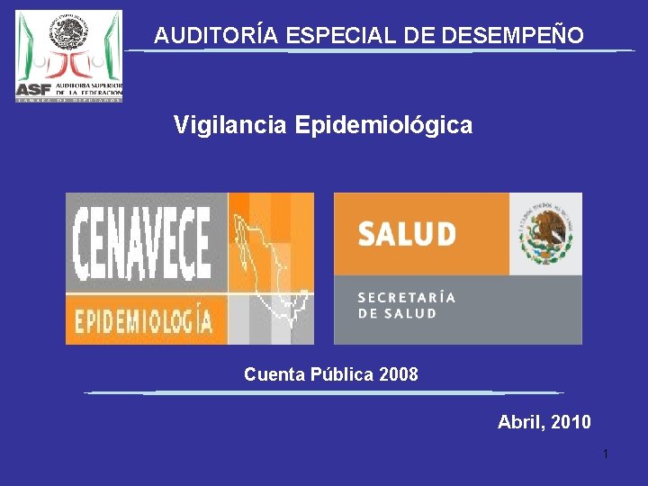 AUDITORÍA ESPECIAL DE DESEMPEÑO Vigilancia Epidemiológica Cuenta Pública 2008 Abril, 2010 1 