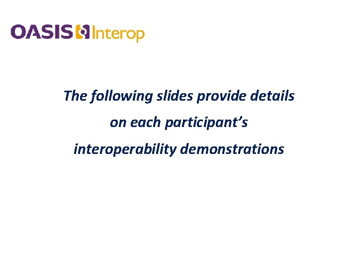 The following slides provide details on each participant’s interoperability demonstrations 