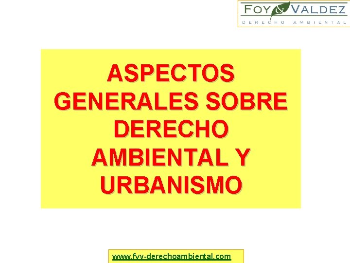 ASPECTOS GENERALES SOBRE DERECHO AMBIENTAL Y URBANISMO www. fyv-derechoambiental. com 