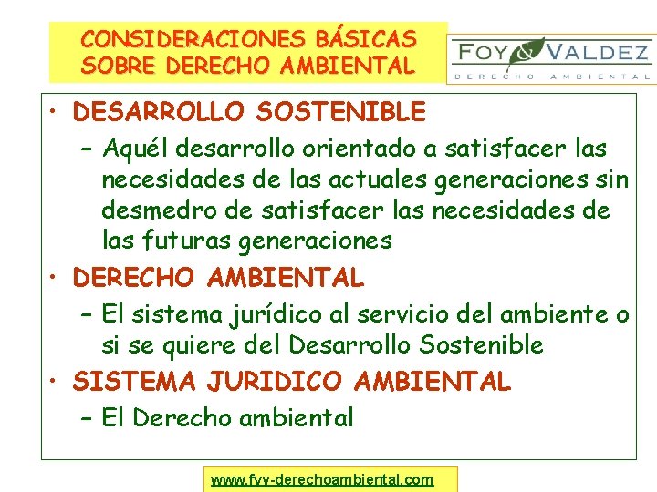CONSIDERACIONES BÁSICAS SOBRE DERECHO AMBIENTAL • DESARROLLO SOSTENIBLE – Aquél desarrollo orientado a satisfacer