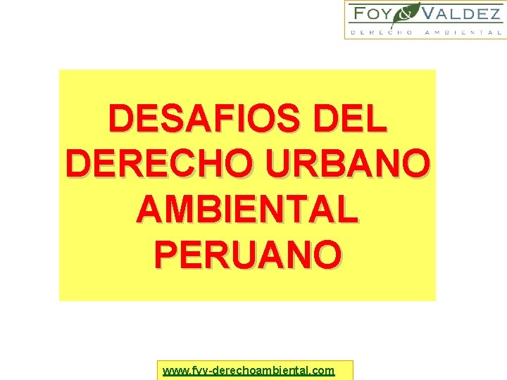 DESAFIOS DEL DERECHO URBANO AMBIENTAL PERUANO www. fyv-derechoambiental. com 