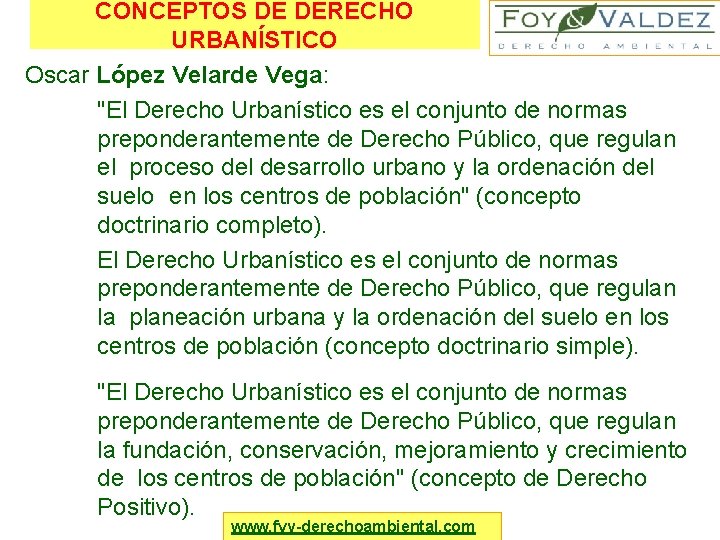 CONCEPTOS DE DERECHO URBANÍSTICO Oscar López Velarde Vega: "El Derecho Urbanístico es el conjunto