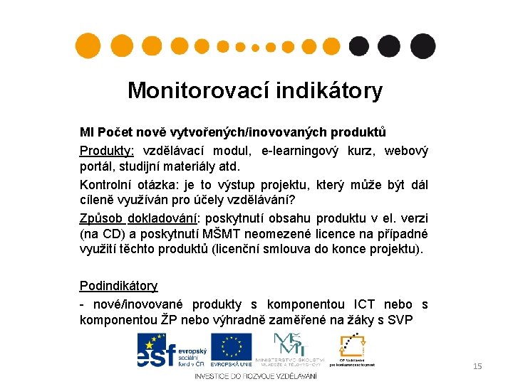 Monitorovací indikátory MI Počet nově vytvořených/inovovaných produktů Produkty: vzdělávací modul, e-learningový kurz, webový portál, Monitorovací indikátory MI Počet nově vytvořených/inovovaných produktů Produkty: vzdělávací modul, e-learningový kurz, webový portál,
