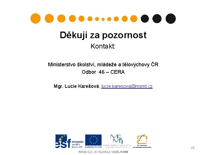 Děkuji za pozornost Kontakt: Ministerstvo školství, mládeže a tělovýchovy ČR Odbor 46 – CERA