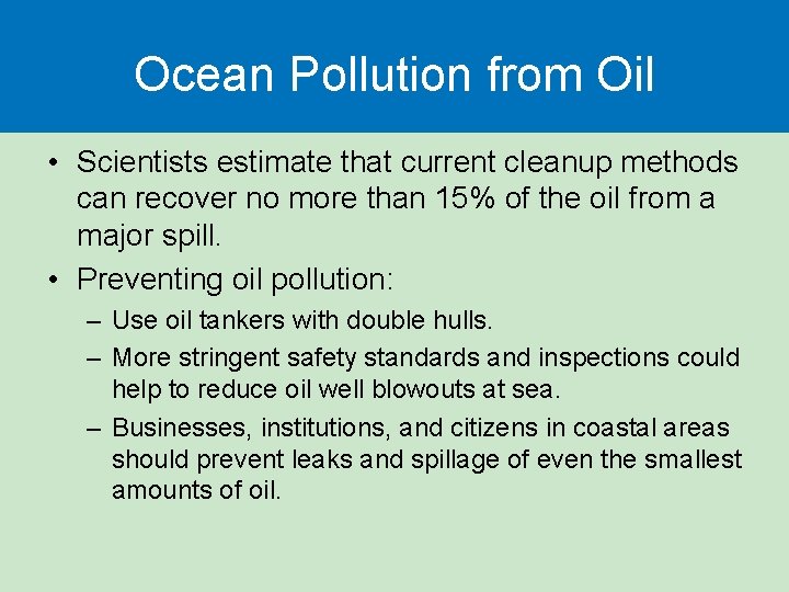 Ocean Pollution from Oil • Scientists estimate that current cleanup methods can recover no