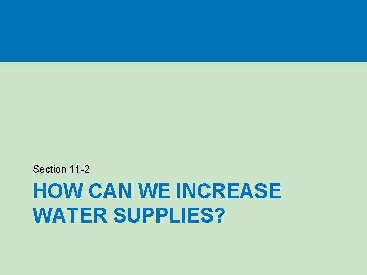 Section 11 -2 HOW CAN WE INCREASE WATER SUPPLIES? 