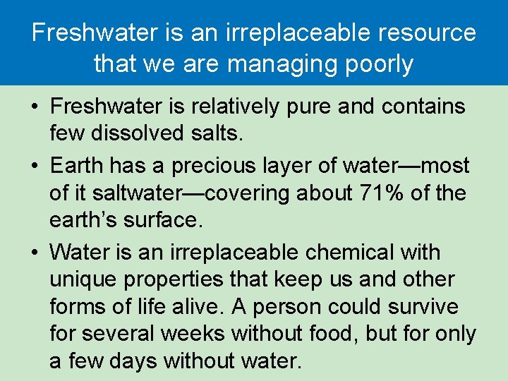 Freshwater is an irreplaceable resource that we are managing poorly • Freshwater is relatively