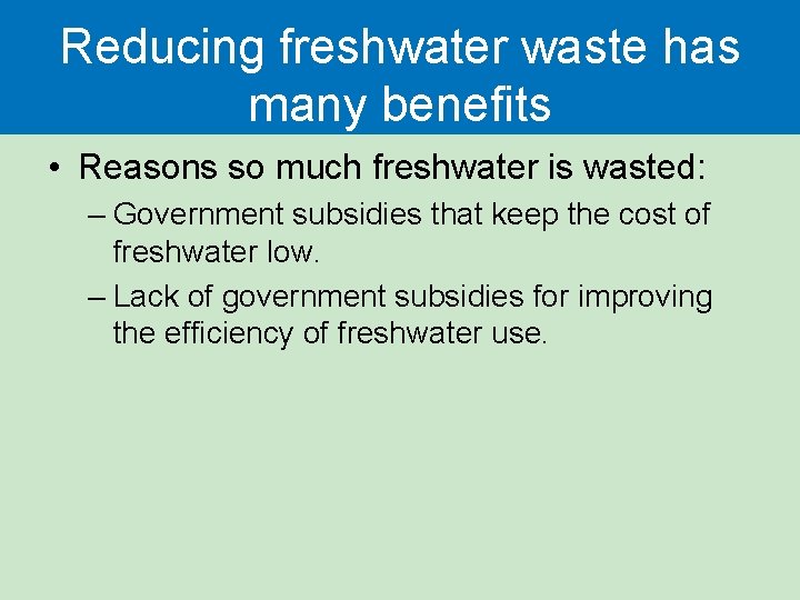 Reducing freshwater waste has many benefits • Reasons so much freshwater is wasted: –