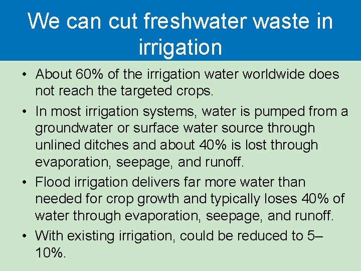 We can cut freshwater waste in irrigation • About 60% of the irrigation water