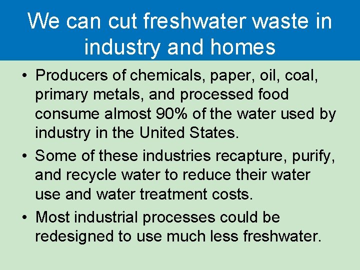 We can cut freshwater waste in industry and homes • Producers of chemicals, paper,