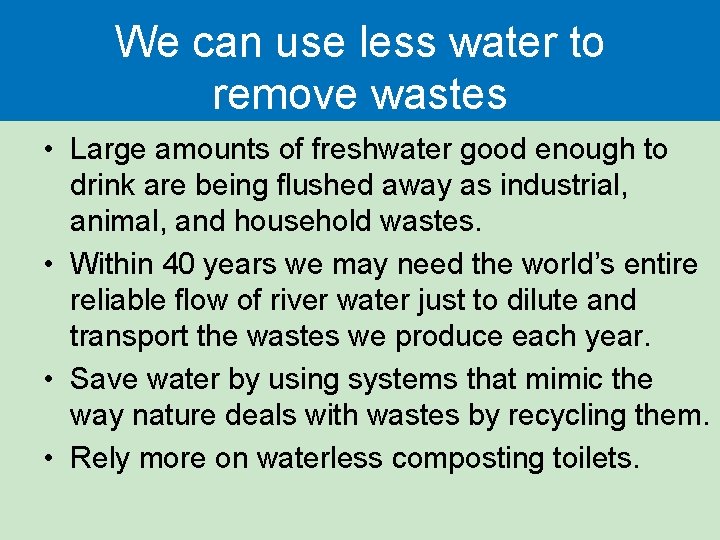 We can use less water to remove wastes • Large amounts of freshwater good