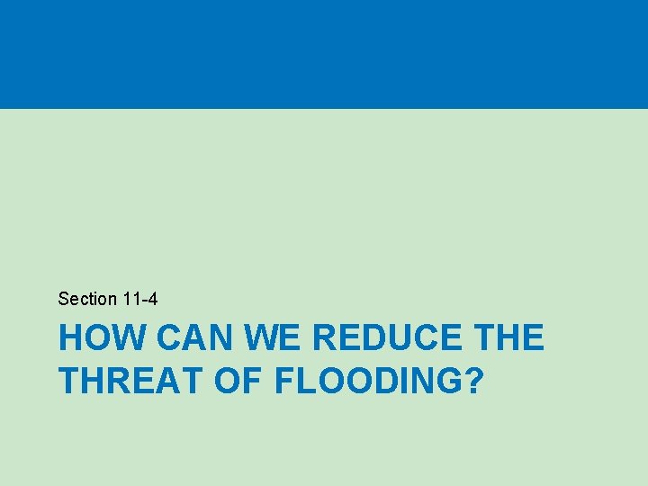 Section 11 -4 HOW CAN WE REDUCE THREAT OF FLOODING? 