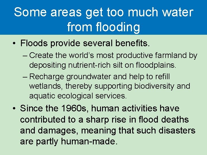 Some areas get too much water from flooding • Floods provide several benefits. –
