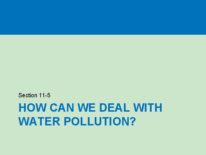 Section 11 -5 HOW CAN WE DEAL WITH WATER POLLUTION? 
