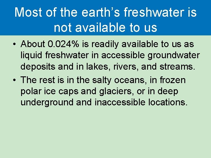 Most of the earth’s freshwater is not available to us • About 0. 024%