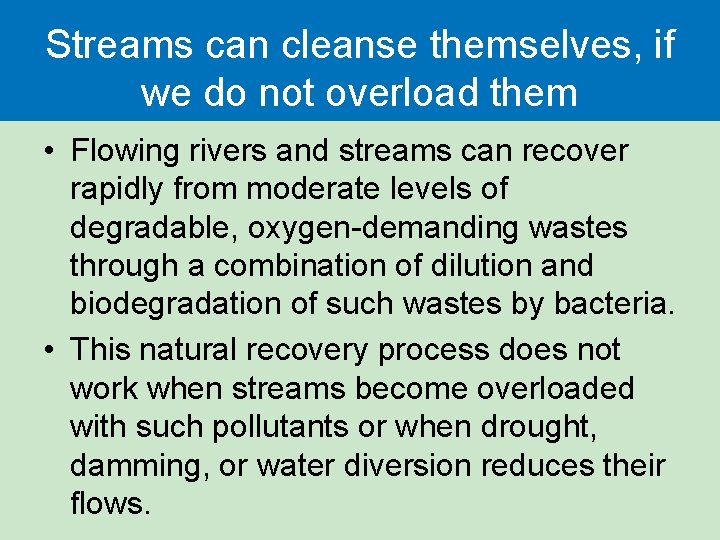 Streams can cleanse themselves, if we do not overload them • Flowing rivers and