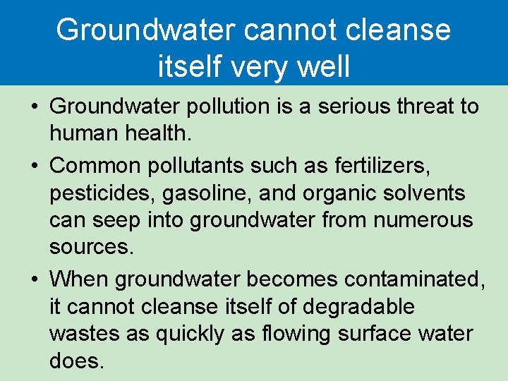 Groundwater cannot cleanse itself very well • Groundwater pollution is a serious threat to