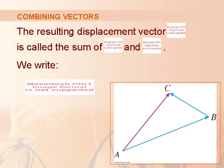 COMBINING VECTORS The resulting displacement vector is called the sum of We write: and