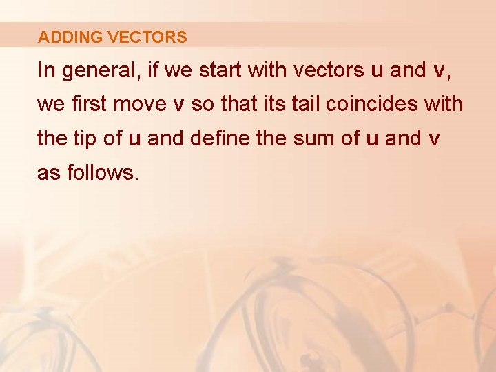 ADDING VECTORS In general, if we start with vectors u and v, we first