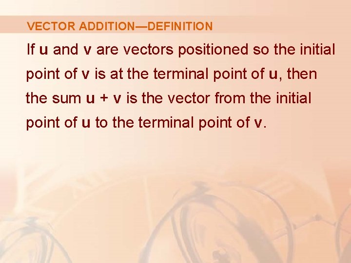 VECTOR ADDITION—DEFINITION If u and v are vectors positioned so the initial point of