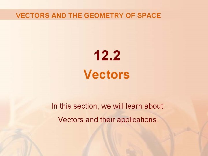 VECTORS AND THE GEOMETRY OF SPACE 12. 2 Vectors In this section, we will