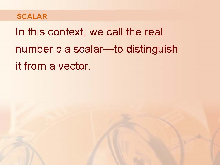 SCALAR In this context, we call the real number c a scalar—to distinguish it