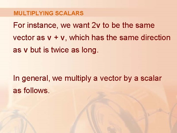 MULTIPLYING SCALARS For instance, we want 2 v to be the same vector as