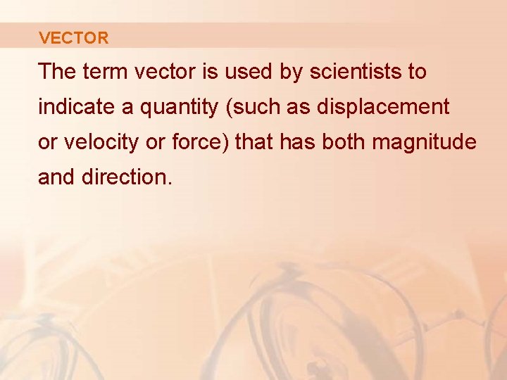 VECTOR The term vector is used by scientists to indicate a quantity (such as