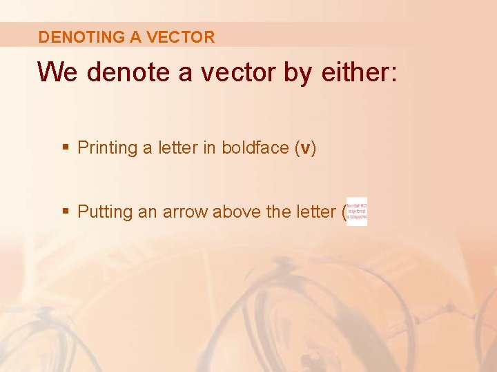 DENOTING A VECTOR We denote a vector by either: § Printing a letter in