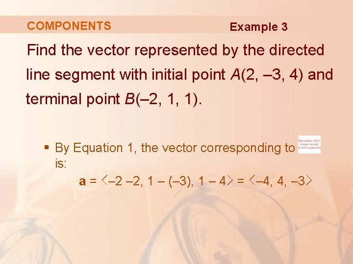 COMPONENTS Example 3 Find the vector represented by the directed line segment with initial