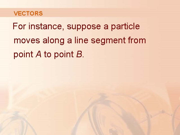 VECTORS For instance, suppose a particle moves along a line segment from point A