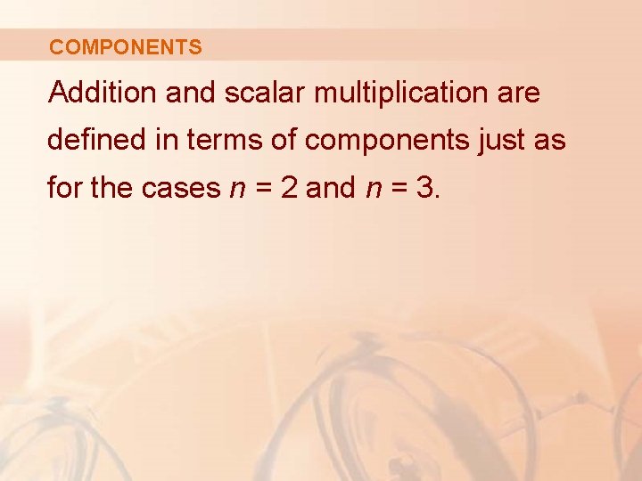 COMPONENTS Addition and scalar multiplication are defined in terms of components just as for