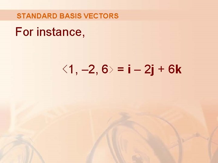 STANDARD BASIS VECTORS For instance, ‹ 1, – 2, 6› = i – 2