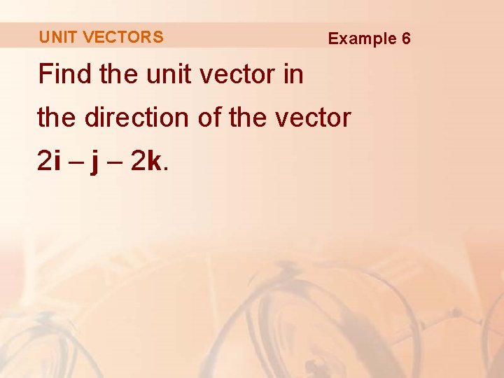 UNIT VECTORS Example 6 Find the unit vector in the direction of the vector