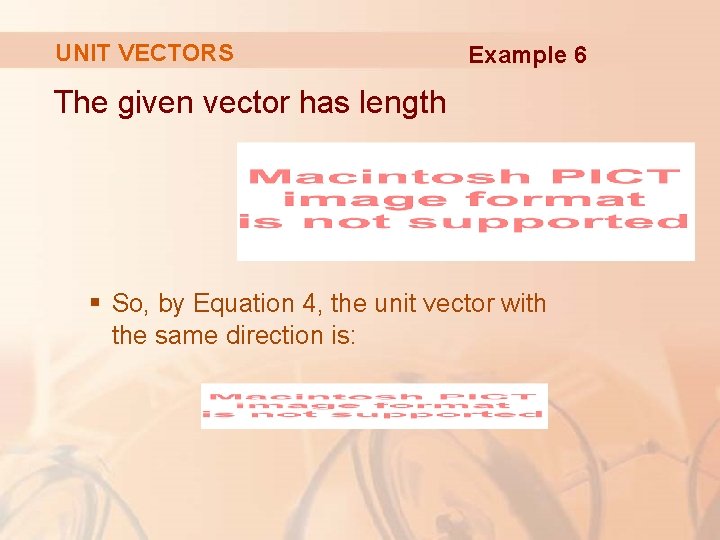 UNIT VECTORS Example 6 The given vector has length § So, by Equation 4,