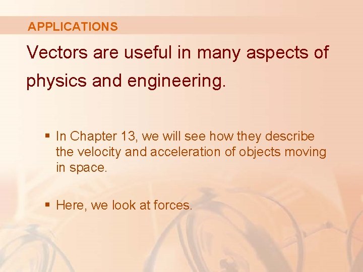 APPLICATIONS Vectors are useful in many aspects of physics and engineering. § In Chapter