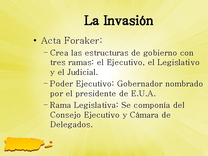 La Invasión • Acta Foraker: – Crea las estructuras de gobierno con tres ramas: