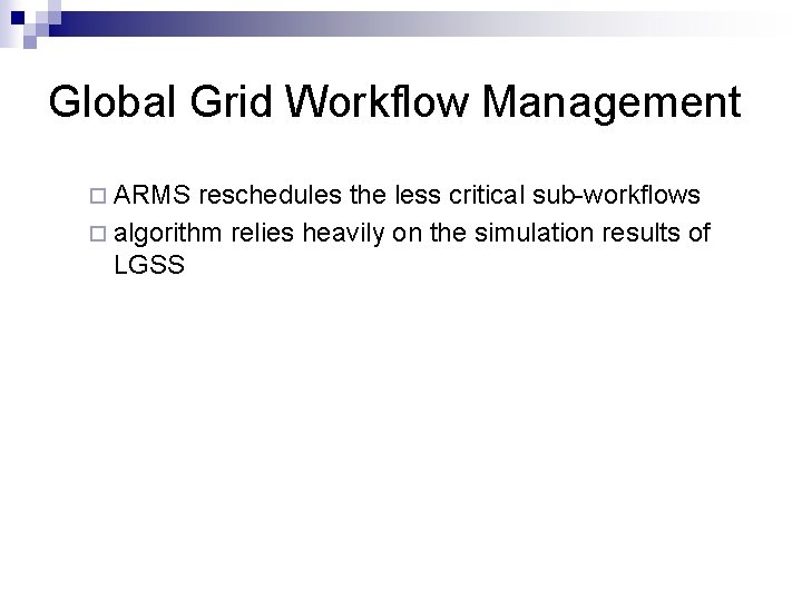 Global Grid Workflow Management ¨ ARMS reschedules the less critical sub-workflows ¨ algorithm relies