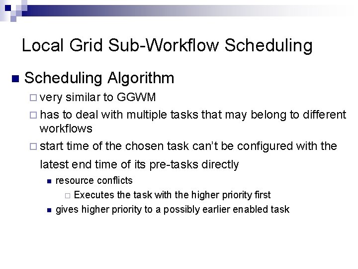 Local Grid Sub-Workflow Scheduling n Scheduling Algorithm ¨ very similar to GGWM ¨ has