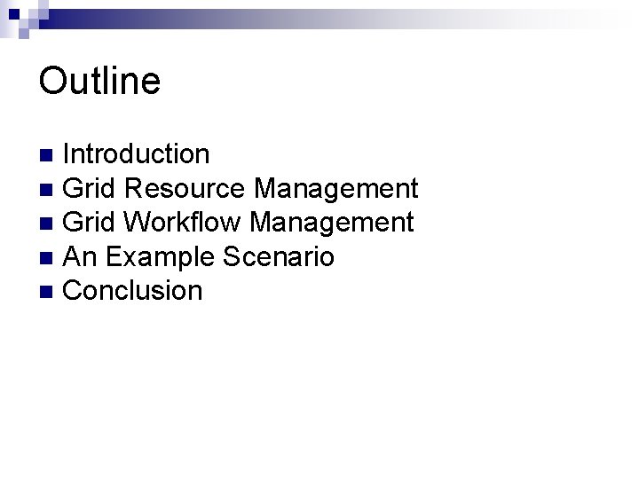 Outline Introduction n Grid Resource Management n Grid Workflow Management n An Example Scenario