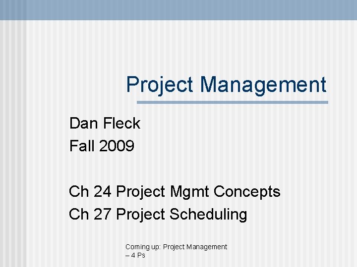 Project Management Dan Fleck Fall 2009 Ch 24 Project Mgmt Concepts Ch 27 Project