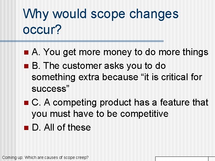 Why would scope changes occur? A. You get more money to do more things