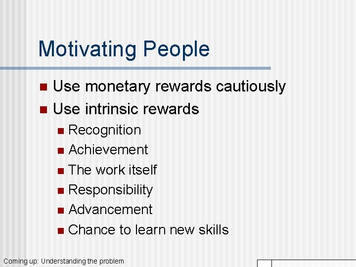 Motivating People Use monetary rewards cautiously n Use intrinsic rewards n Recognition n Achievement